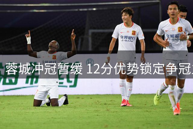 蓉城冲冠暂缓 12分优势锁定争冠主动权